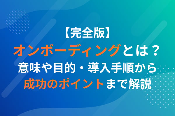 【完全版】オンボーディングとは？意味や目的・導入手順から成功のポイントまで解説