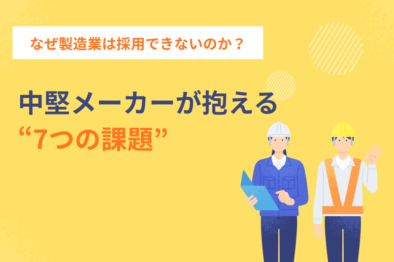 なぜ製造業は採用できないのか？中堅メーカーが抱える7つの課題