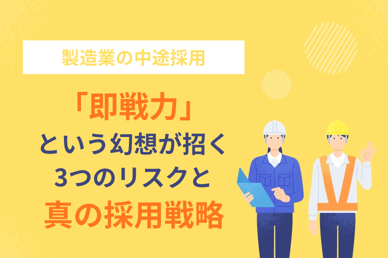 製造業の中途採用、「即戦力」という幻想が招く3つのリスクと真の採用戦略