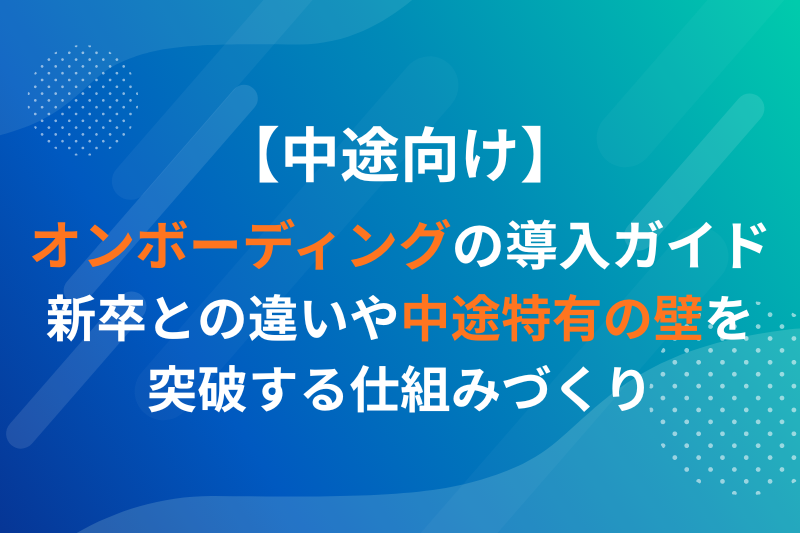 【中途向け】オンボーディングの導入ガイド：新卒との違いや中途特有の壁を突破する仕組みづくり