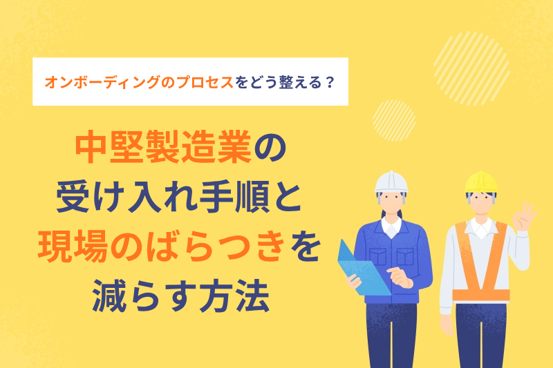 オンボーディングのプロセスをどう整える？中堅製造業の受け入れ手順と現場のばらつきを減らす方法