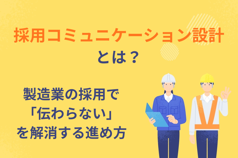 採用コミュニケーション設計とは？製造業の採用で「伝わらない」を解消する進め方
